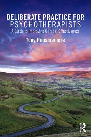 Deliberate Practice for Psychotherapists: A Guide to Improving Clinical Effectiveness de Tony Rousmaniere