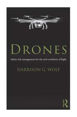 Drones: Safety Risk Management for the Next Evolution of Flight de Harrison G. Wolf