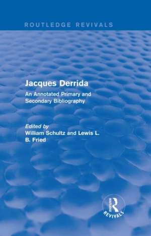 Jacques Derrida (Routledge Revivals): An Annotated Primary and Secondary Bibliography de William Schultz