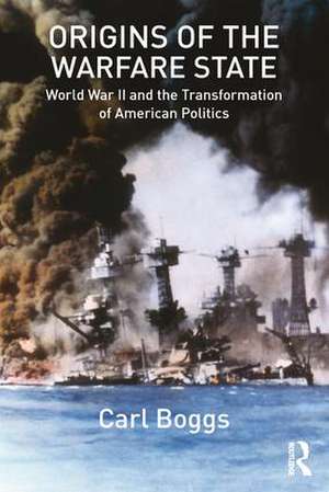 Origins of the Warfare State: World War II and the Transformation of American Politics de Carl Boggs