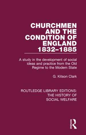 Churchmen and the Condition of England 1832-1885: A study in the development of social ideas and practice from the Old Regime to the Modern State de G Kitson Clark