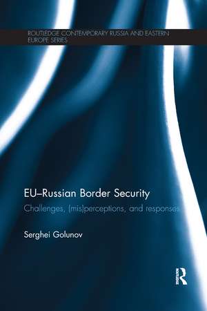 EU-Russian Border Security: Challenges, (Mis)Perceptions and Responses de Serghei Golunov