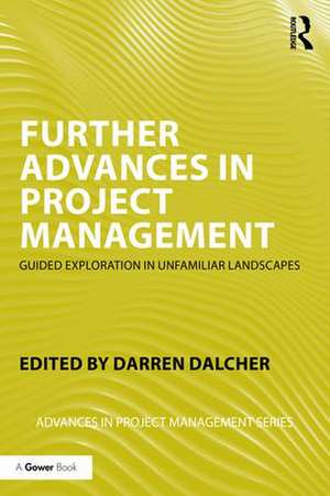 Further Advances in Project Management: Guided Exploration in Unfamiliar Landscapes de Darren Dalcher