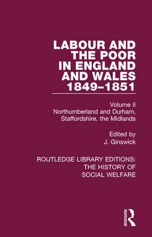 Labour and the Poor in England and Wales - The letters to The Morning Chronicle from the Correspondants in the Manufacturing and Mining Districts, the Towns of Liverpool and Birmingham, and the Rural Districts: Volume II: Northumberland and Durham, Staffordshire, The Midlands de J. Ginswick