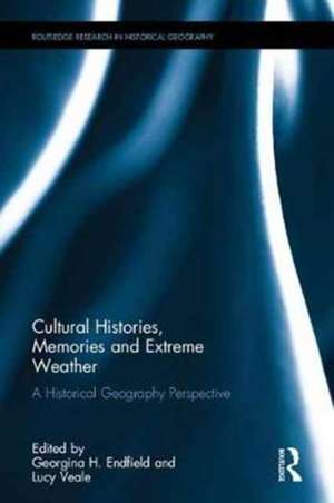 Cultural Histories, Memories and Extreme Weather: A Historical Geography Perspective de Georgina H. Endfield