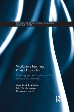 Workplace Learning in Physical Education: Emerging Teachers’ Stories from the Staffroom and Beyond de Tony Rossi