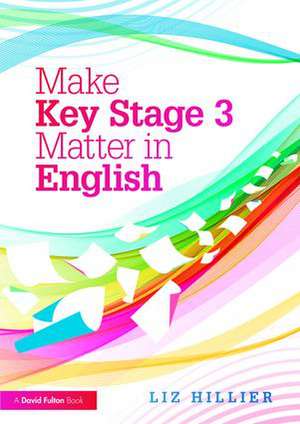 Make Key Stage 3 Matter in English de Liz Hillier