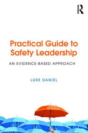 Practical Guide to Safety Leadership: An Evidence-Based Approach de Luke Daniel