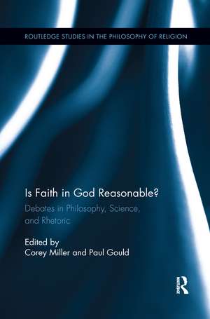 Is Faith in God Reasonable?: Debates in Philosophy, Science, and Rhetoric de Corey Miller