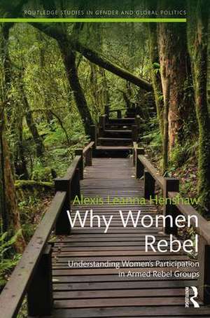 Why Women Rebel: Understanding Women's Participation in Armed Rebel Groups de Alexis Henshaw