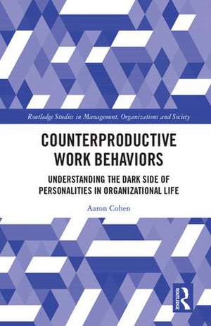 Counterproductive Work Behaviors: Understanding the Dark Side of Personalities in Organizational Life de Aaron Cohen