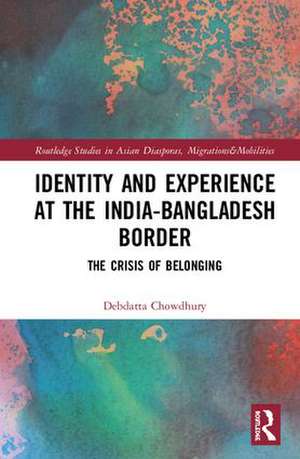 Identity and Experience at the India-Bangladesh Border: The Crisis of Belonging de Debdatta Chowdhury