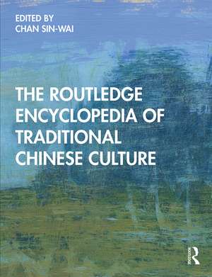 The Routledge Encyclopedia of Traditional Chinese Culture de Sin-wai Chan