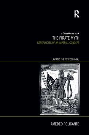 The Pirate Myth: Genealogies of an Imperial Concept de Amedeo Policante