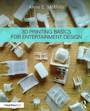 3D Printing Basics for Entertainment Design de Anne E. McMills