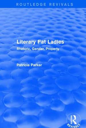 Routledge Revivals: Literary Fat Ladies (1987): Rhetoric, Gender, Property de Patricia Parker