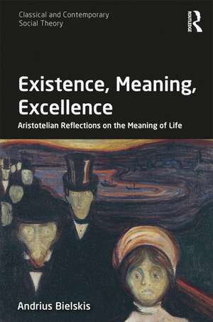 Existence, Meaning, Excellence: Aristotelian Reflections on the Meaning of Life de Andrius Bielskis