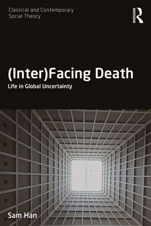 (Inter)Facing Death: Life in Global Uncertainty de Sam Han