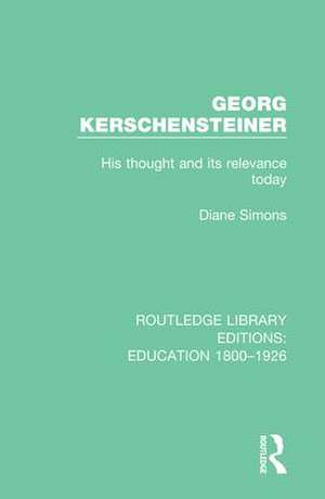 Georg Kerschensteiner: His Thought and its Relevance Today de Diane Simons