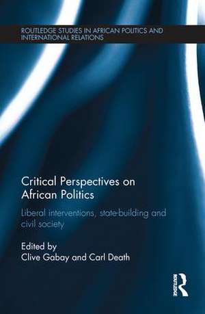 Critical Perspectives on African Politics: Liberal interventions, state-building and civil society de Clive Gabay