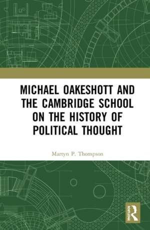 Michael Oakeshott and the Cambridge School on the History of Political Thought de Martyn P. Thompson