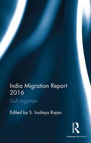 India Migration Report 2016: Gulf migration de Irudaya Rajan