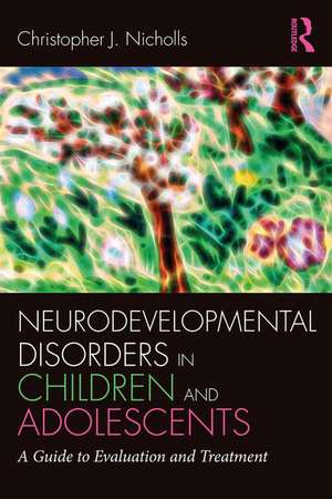 Neurodevelopmental Disorders in Children and Adolescents: A Guide to Evaluation and Treatment de Christopher J. Nicholls