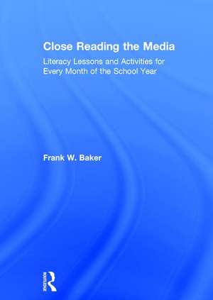 Close Reading the Media: Literacy Lessons and Activities for Every Month of the School Year de Frank Baker