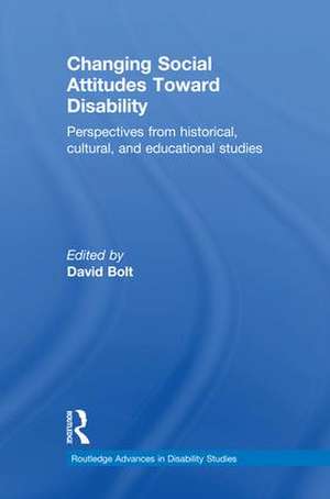 Changing Social Attitudes Toward Disability: Perspectives from historical, cultural, and educational studies de David Bolt