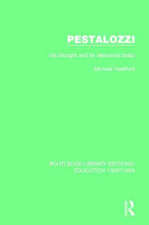 Pestalozzi: His Thought and its Relevance Today de M. R. Heafford