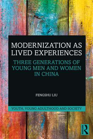 Modernization as Lived Experiences: Three Generations of Young Men and Women in China de Fengshu Liu