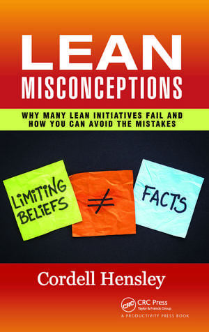 Lean Misconceptions: Why Many Lean Initiatives Fail and How You Can Avoid the Mistakes de Cordell Hensley