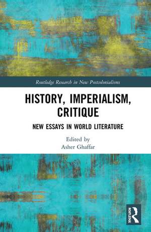 History, Imperialism, Critique: New Essays in World Literature de Asher Ghaffar