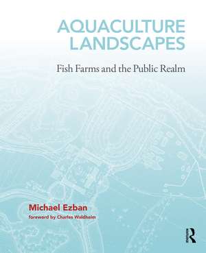 Aquaculture Landscapes: Fish Farms and the Public Realm de Michael Ezban