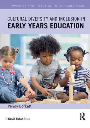 Cultural Diversity and Inclusion in Early Years Education de Penny Borkett