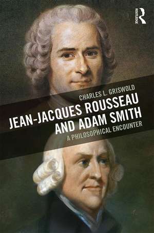 Jean-Jacques Rousseau and Adam Smith: A Philosophical Encounter de Charles L Griswold