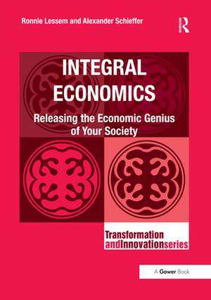 Integral Economics: Releasing the Economic Genius of Your Society de Ronnie Lessem