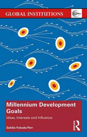 Millennium Development Goals: Ideas, Interests and Influence de Sakiko Fukuda-Parr