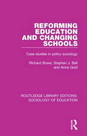 Reforming Education and Changing Schools: Case studies in policy sociology de Richard Bowe