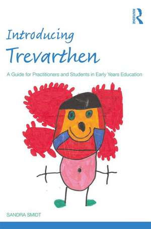 Introducing Trevarthen: A Guide for Practitioners and Students in Early Years Education de Sandra Smidt