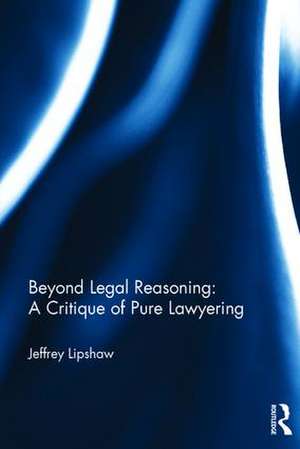 Beyond Legal Reasoning: a Critique of Pure Lawyering de Jeffrey Lipshaw