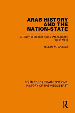 Arab History and the Nation-State: A Study in Modern Arab Historiography 1820-1980 de Youssef M. Choueiri