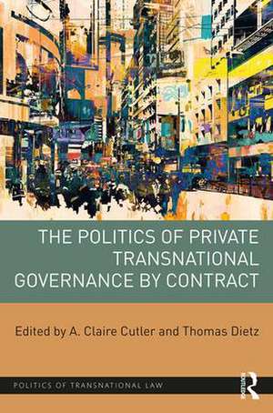 The Politics of Private Transnational Governance by Contract de A. Claire Cutler