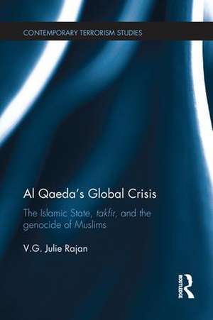 Al Qaeda's Global Crisis: The Islamic State, Takfir and the Genocide of Muslims de V. G. Julie Rajan