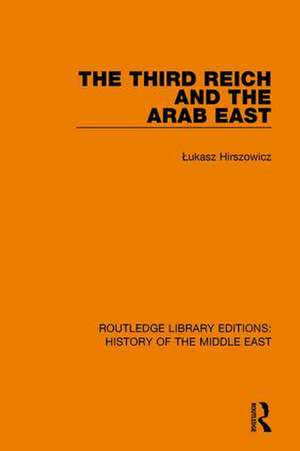 The Third Reich and the Arab East de Łukasz Hirszowicz