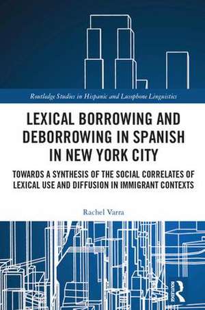 Lexical borrowing and deborrowing in Spanish in New York City: Towards a synthesis of the social correlates of lexical use and diffusion in immigrant contexts de Rachel Varra