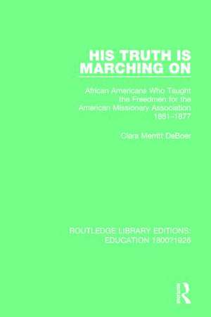 His Truth is Marching On: African Americans Who Taught the Freedmen for the American Missionary Association, 1861-1877 de Clara Merritt DeBoer