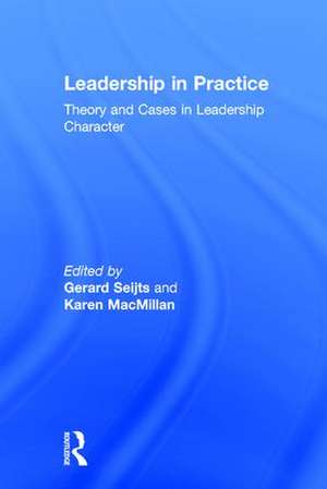 Leadership in Practice: Theory and Cases in Leadership Character de Gerard Seijts