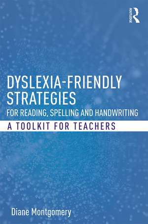 Dyslexia-friendly Strategies for Reading, Spelling and Handwriting: A Toolkit for Teachers de Diane Montgomery