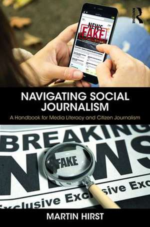 Navigating Social Journalism: A Handbook for Media Literacy and Citizen Journalism de Martin Hirst